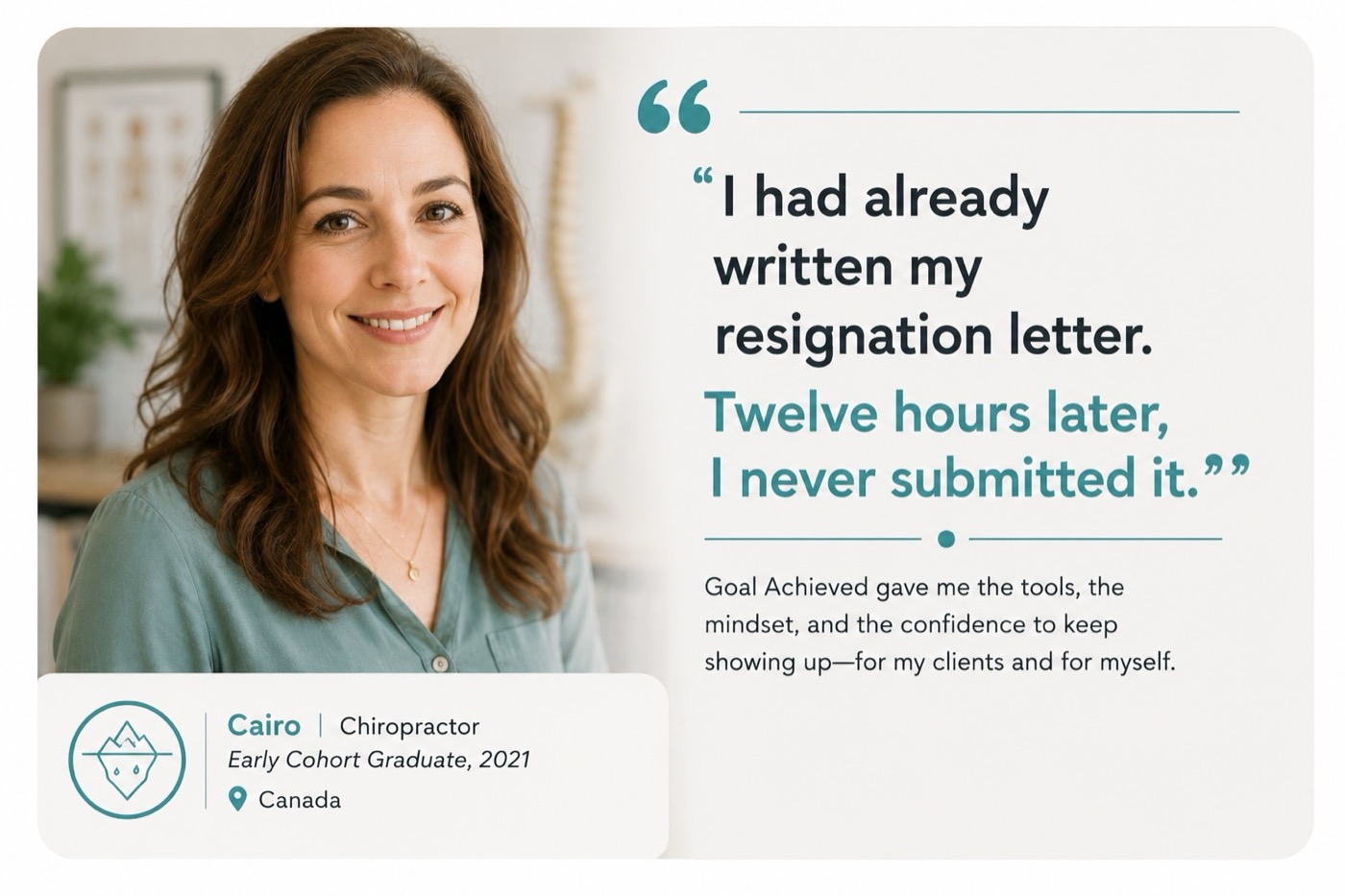 Participant testimonial from Cairo, a chiropractor and early cohort graduate: “I had already written my resignation letter. Twelve hours later, I never submitted it.”